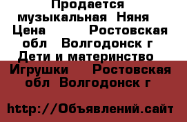  Продается  музыкальная “Няня“ › Цена ­ 800 - Ростовская обл., Волгодонск г. Дети и материнство » Игрушки   . Ростовская обл.,Волгодонск г.